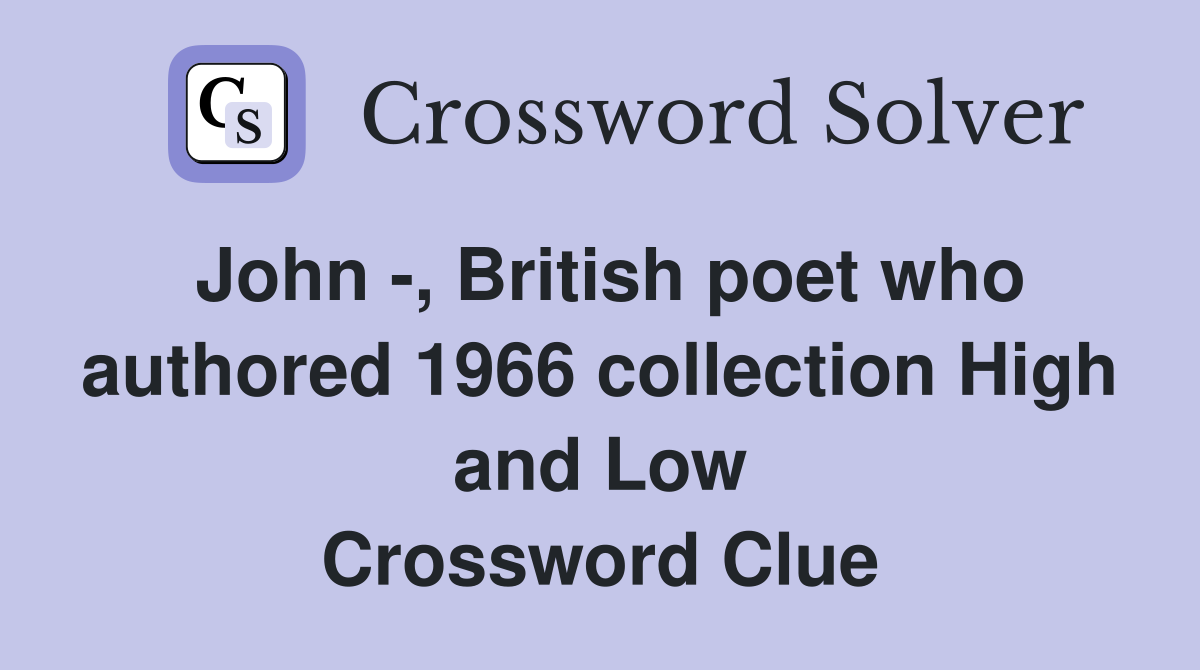 John -, British poet who authored 1966 collection High and Low Crossword Clue