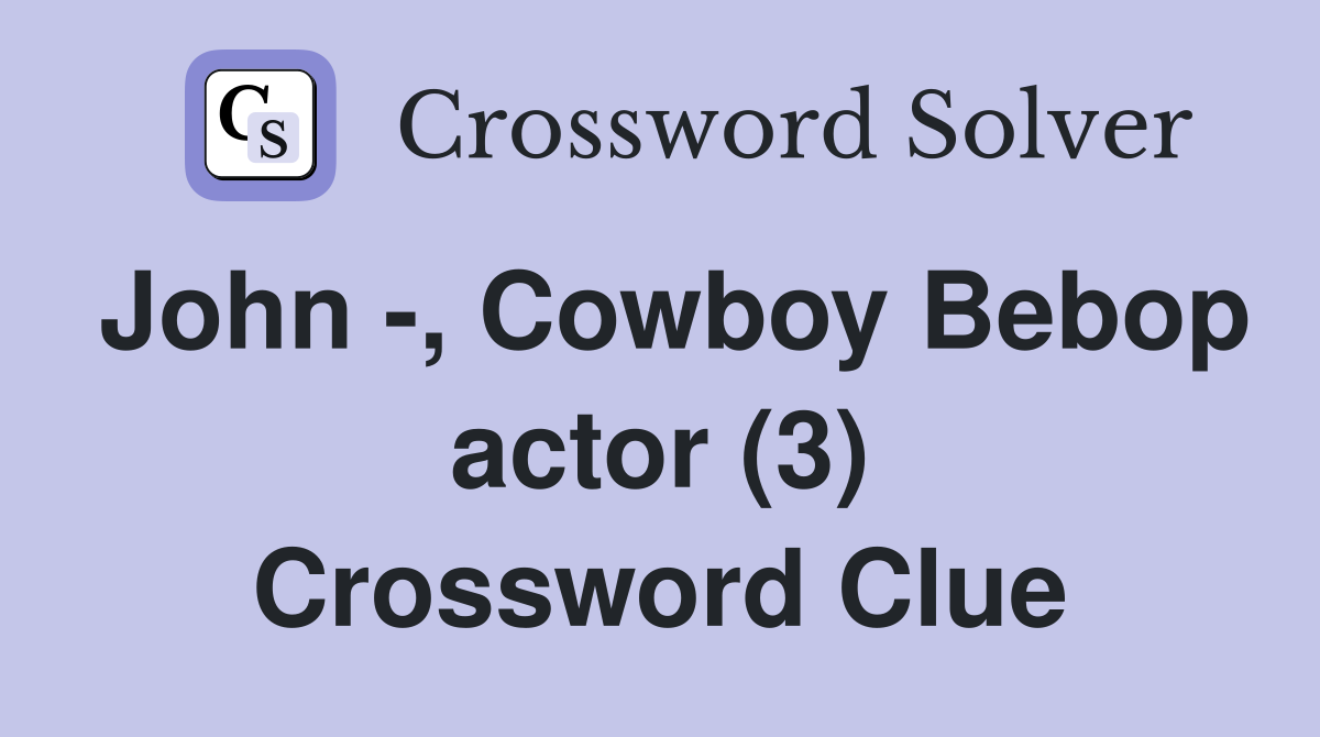 John -, Cowboy Bebop actor (3) Crossword Clue