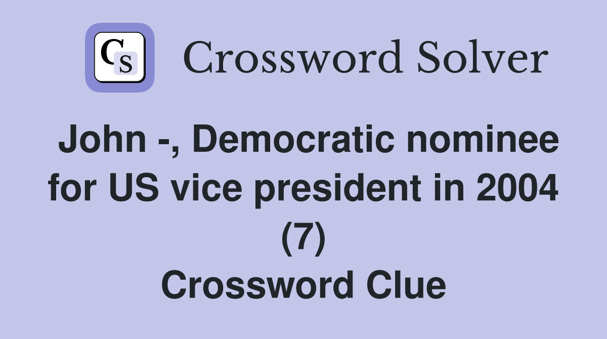 John -, Democratic nominee for US vice president in 2004 (7) Crossword Clue