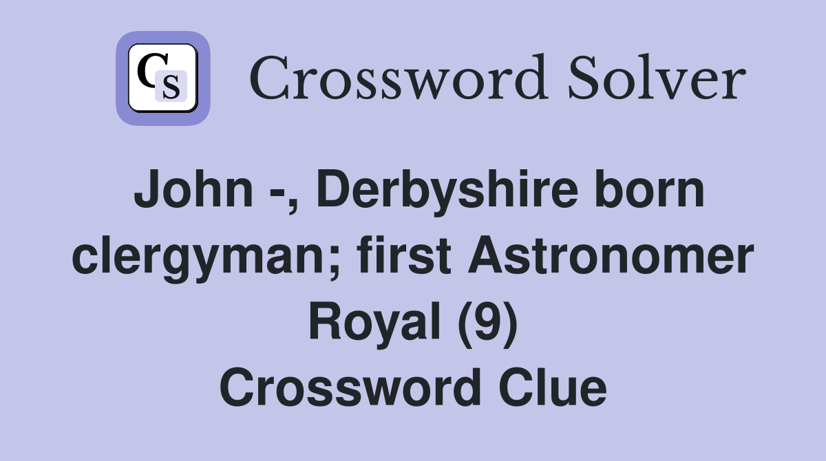 John -, Derbyshire born clergyman; first Astronomer Royal (9) Crossword Clue