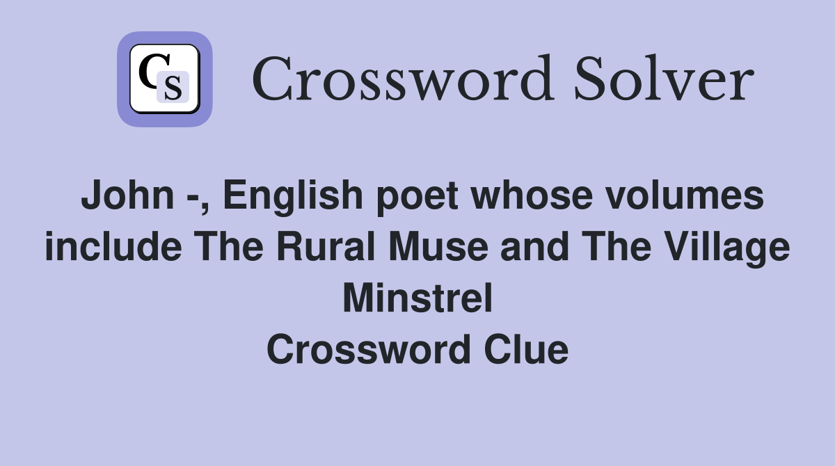 John -, English poet whose volumes include The Rural Muse and The Village Minstrel Crossword Clue