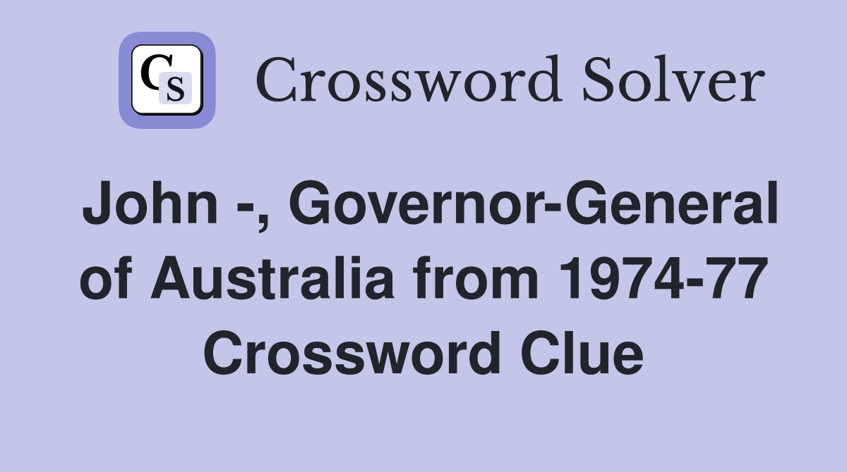 John -, Governor-General of Australia from 1974-77 Crossword Clue