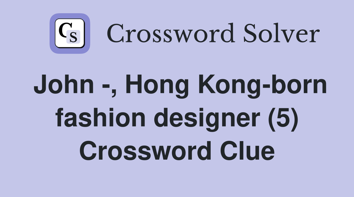John -, Hong Kong-born fashion designer (5) Crossword Clue