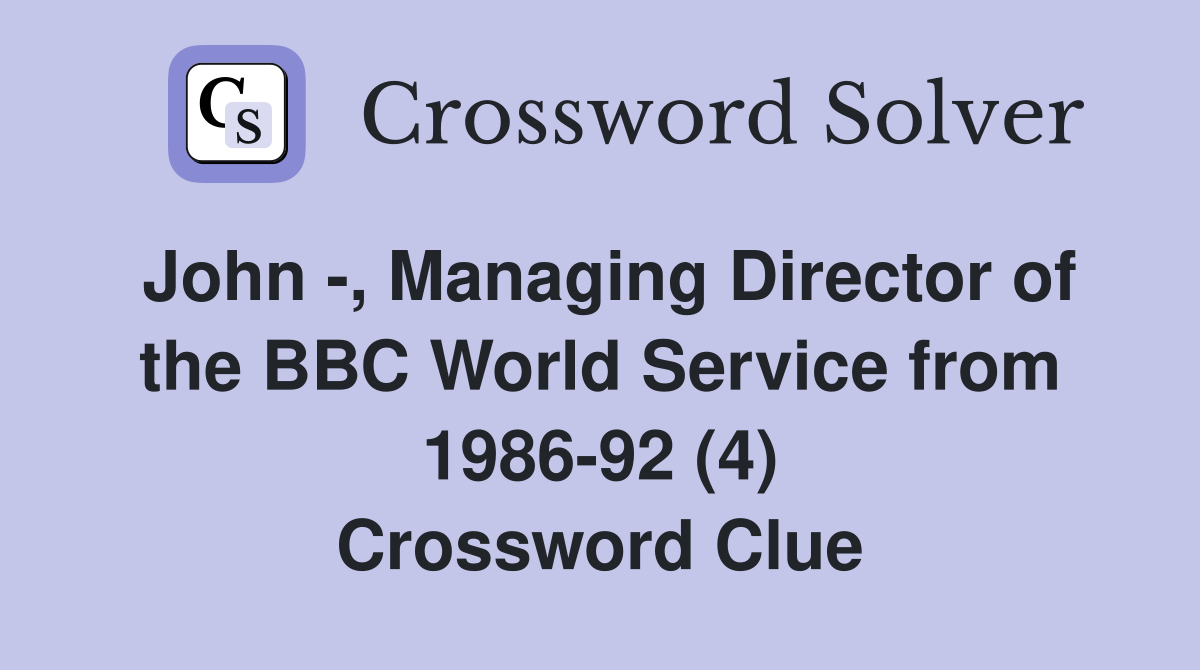John -, Managing Director of the BBC World Service from 1986-92 (4) Crossword Clue