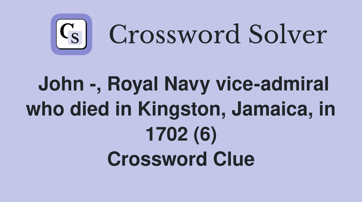 John -, Royal Navy vice-admiral who died in Kingston, Jamaica, in 1702 (6) Crossword Clue