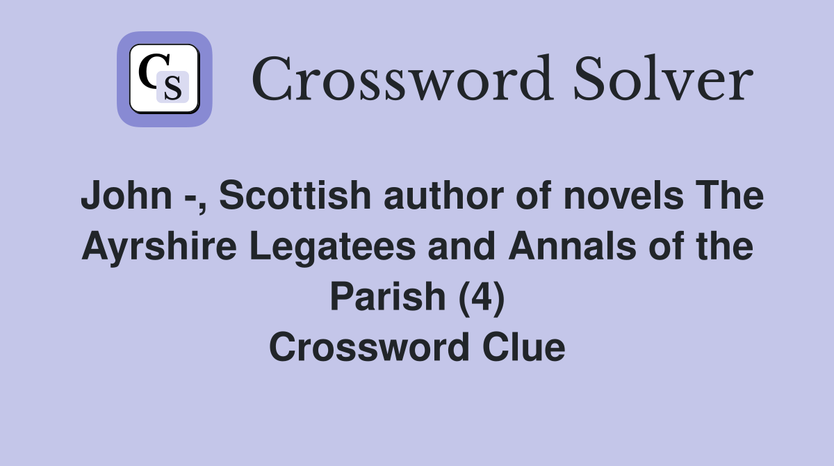John -, Scottish author of novels The Ayrshire Legatees and Annals of the Parish (4) Crossword Clue