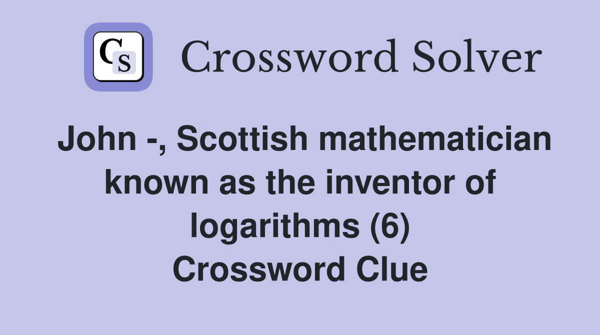 John -, Scottish mathematician known as the inventor of logarithms (6) Crossword Clue