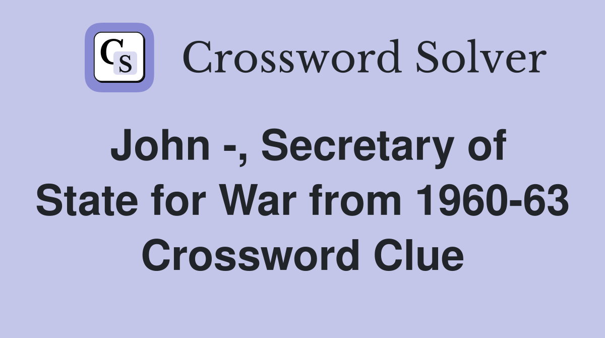 John -, Secretary of State for War from 1960-63 Crossword Clue