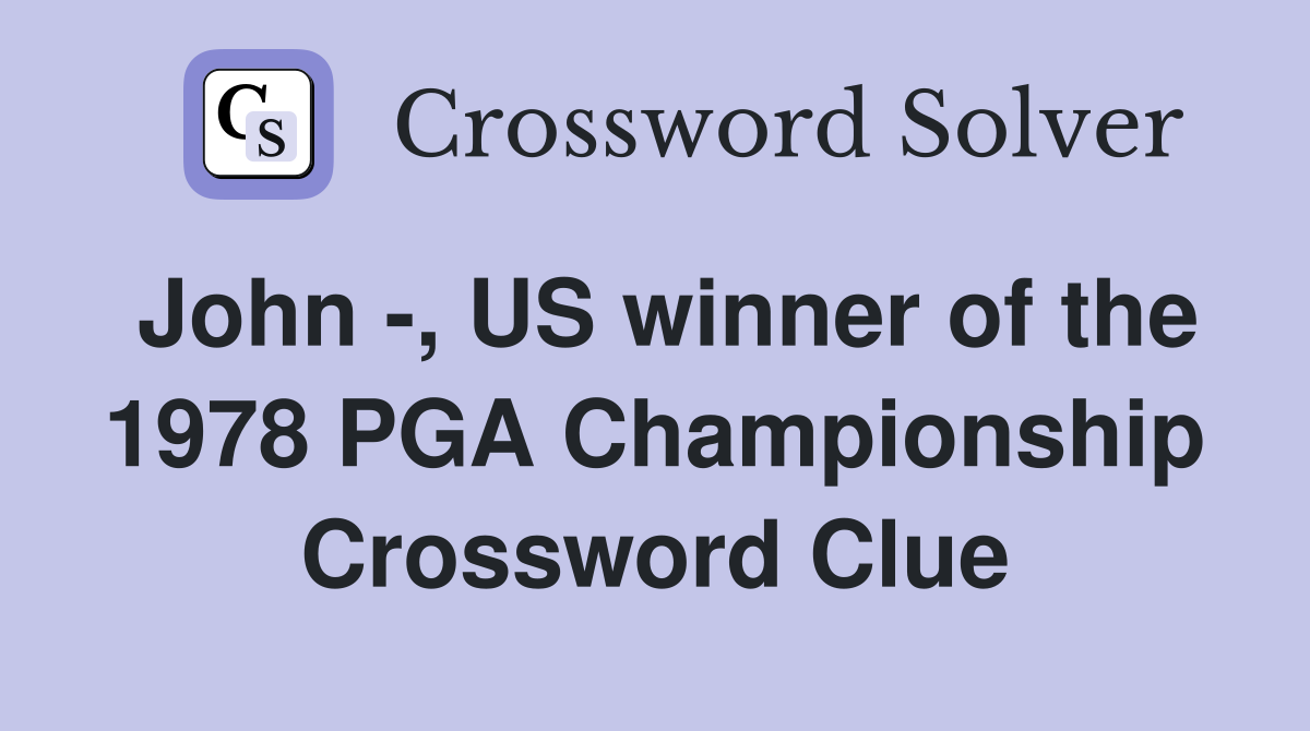 John -, US winner of the 1978 PGA Championship Crossword Clue