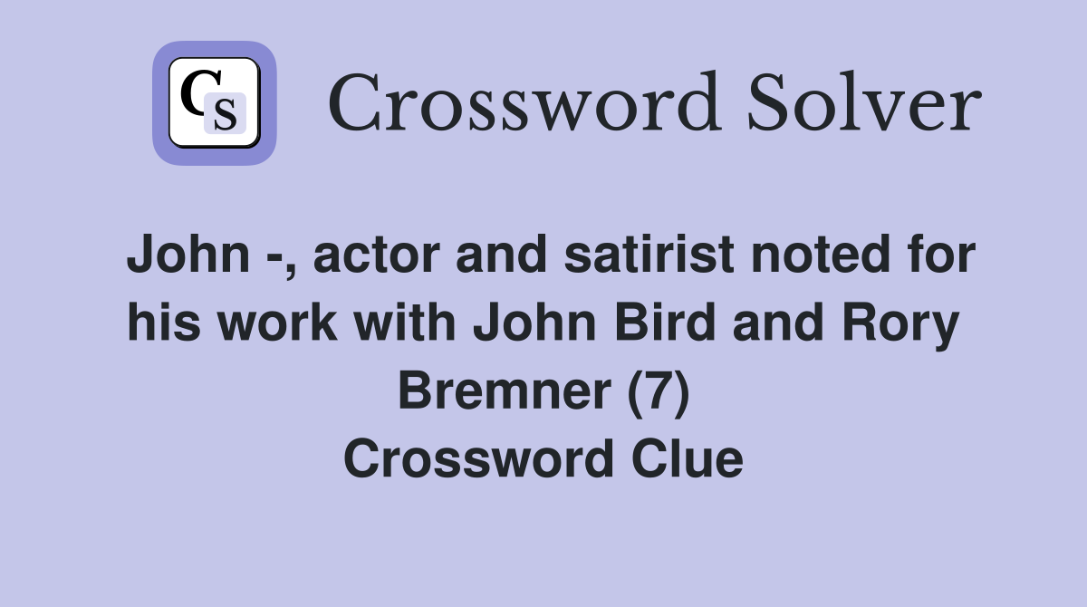 John -, actor and satirist noted for his work with John Bird and Rory Bremner (7) Crossword Clue