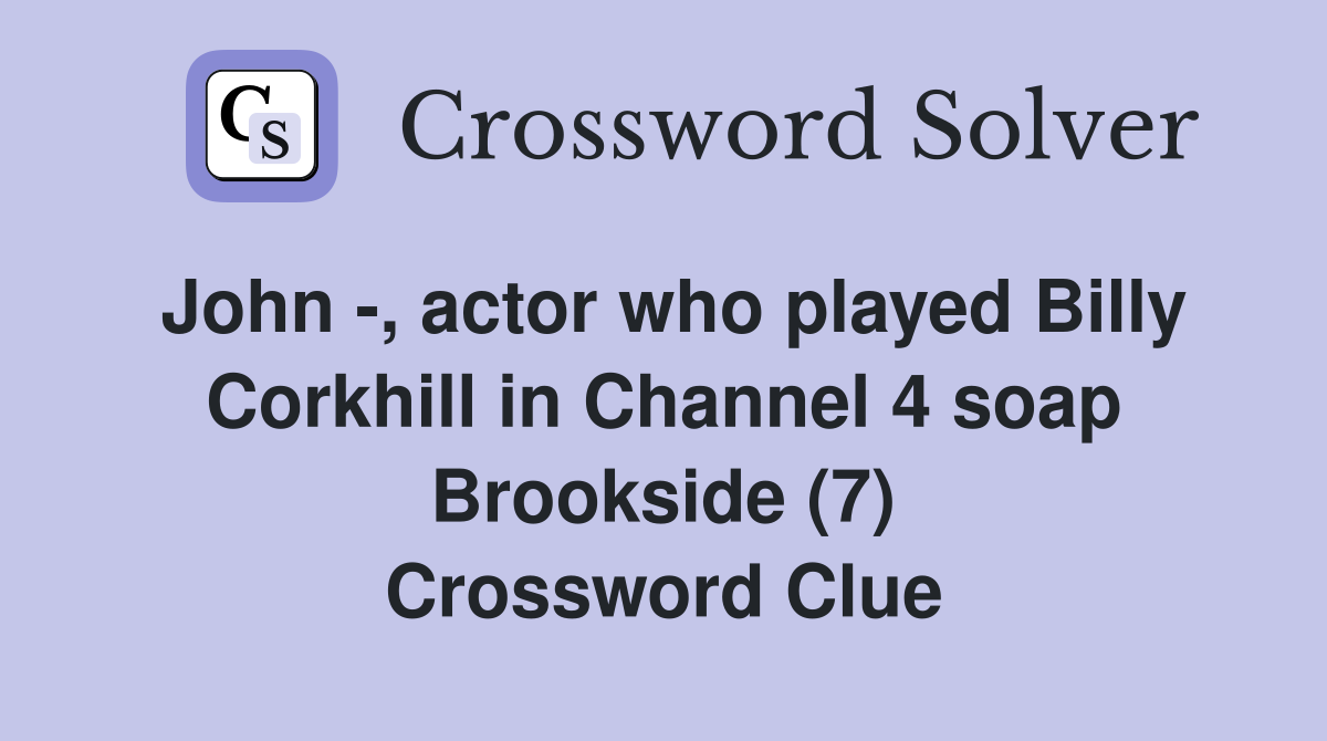 John -, actor who played Billy Corkhill in Channel 4 soap Brookside (7) Crossword Clue