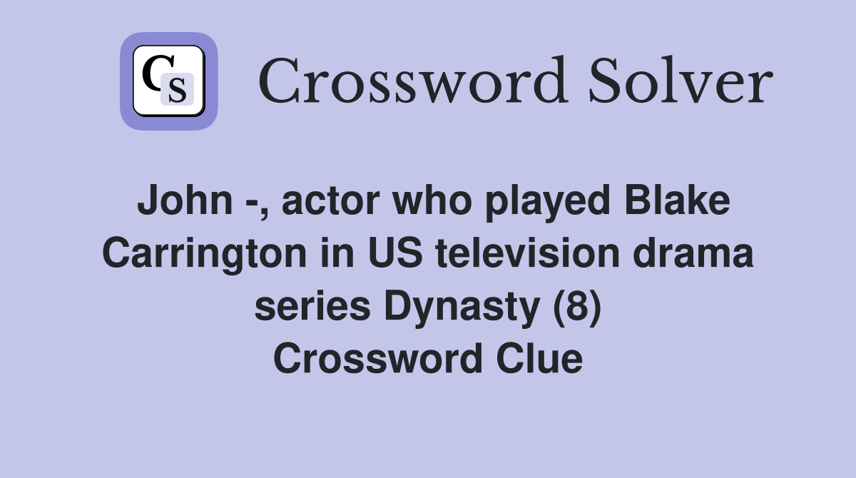 John -, actor who played Blake Carrington in US television drama series Dynasty (8) Crossword Clue