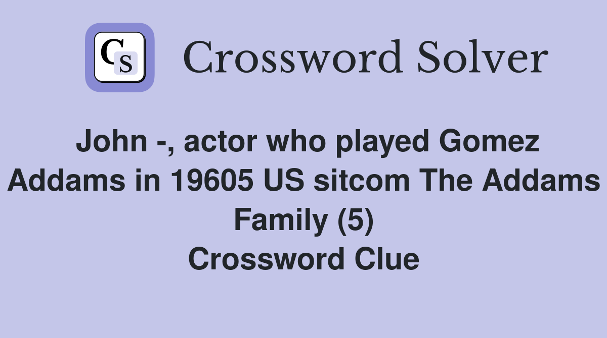 John -, actor who played Gomez Addams in 19605 US sitcom The Addams Family (5) Crossword Clue