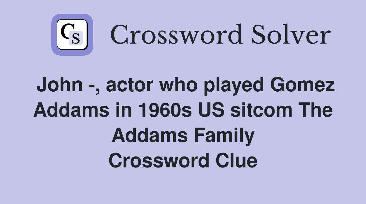 John -, actor who played Gomez Addams in 1960s US sitcom The Addams Family Crossword Clue