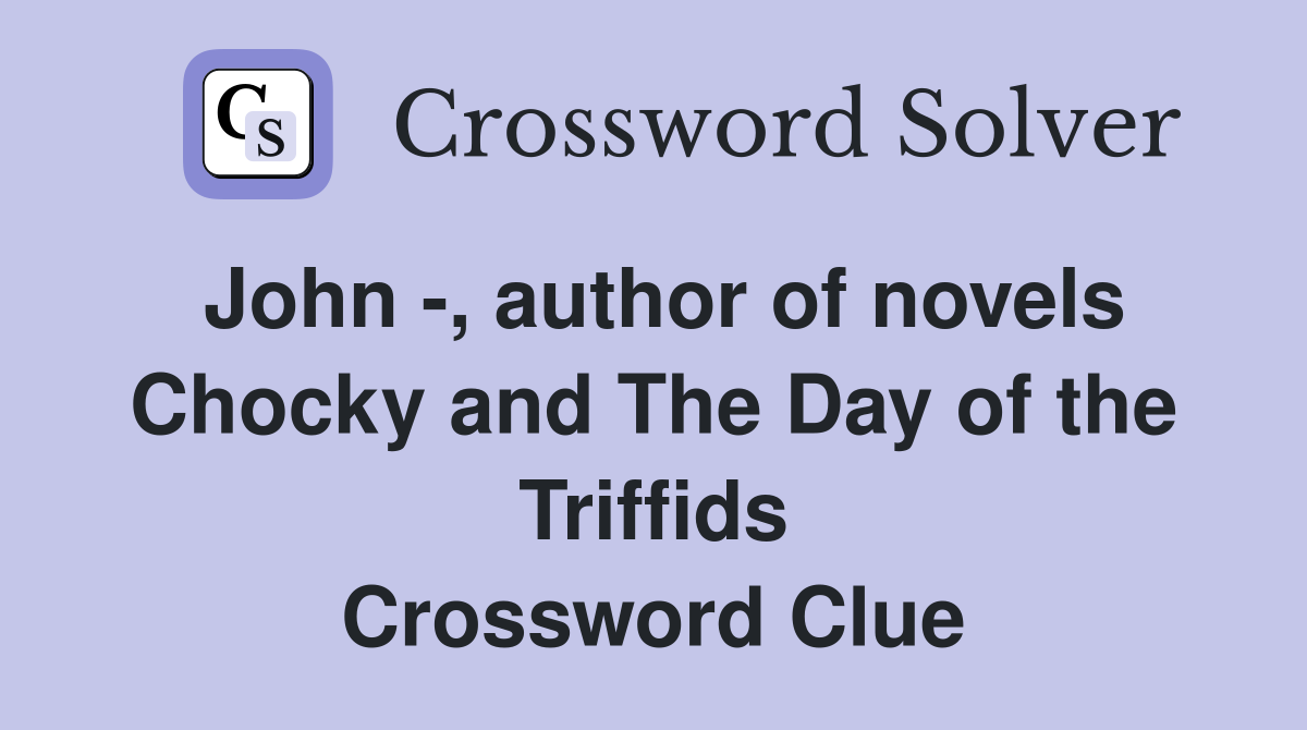 John -, author of novels Chocky and The Day of the Triffids Crossword Clue