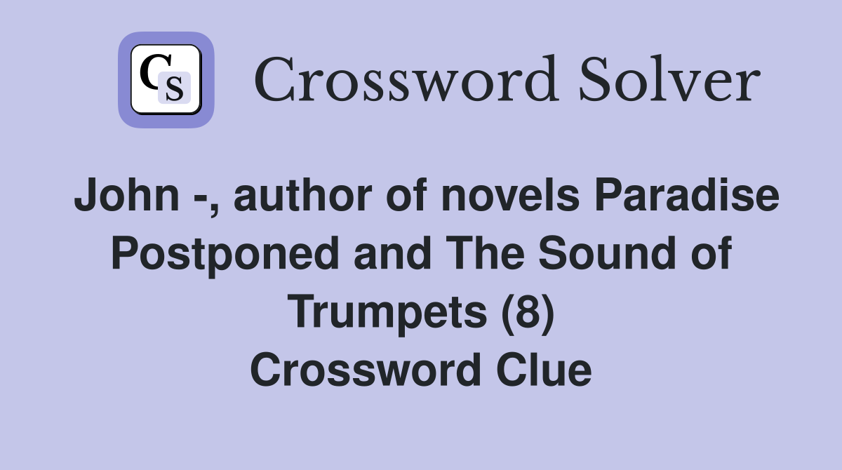 John -, author of novels Paradise Postponed and The Sound of Trumpets (8) Crossword Clue