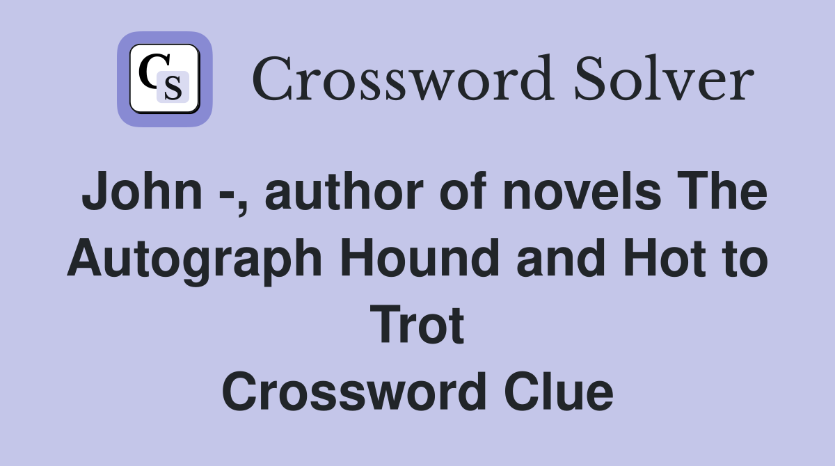 John -, author of novels The Autograph Hound and Hot to Trot Crossword Clue