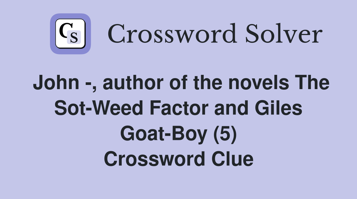 John -, author of the novels The Sot-Weed Factor and Giles Goat-Boy (5) Crossword Clue