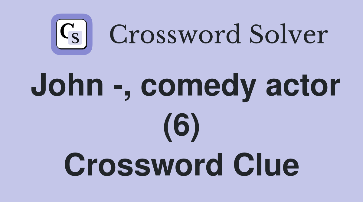 John -, comedy actor (6) Crossword Clue