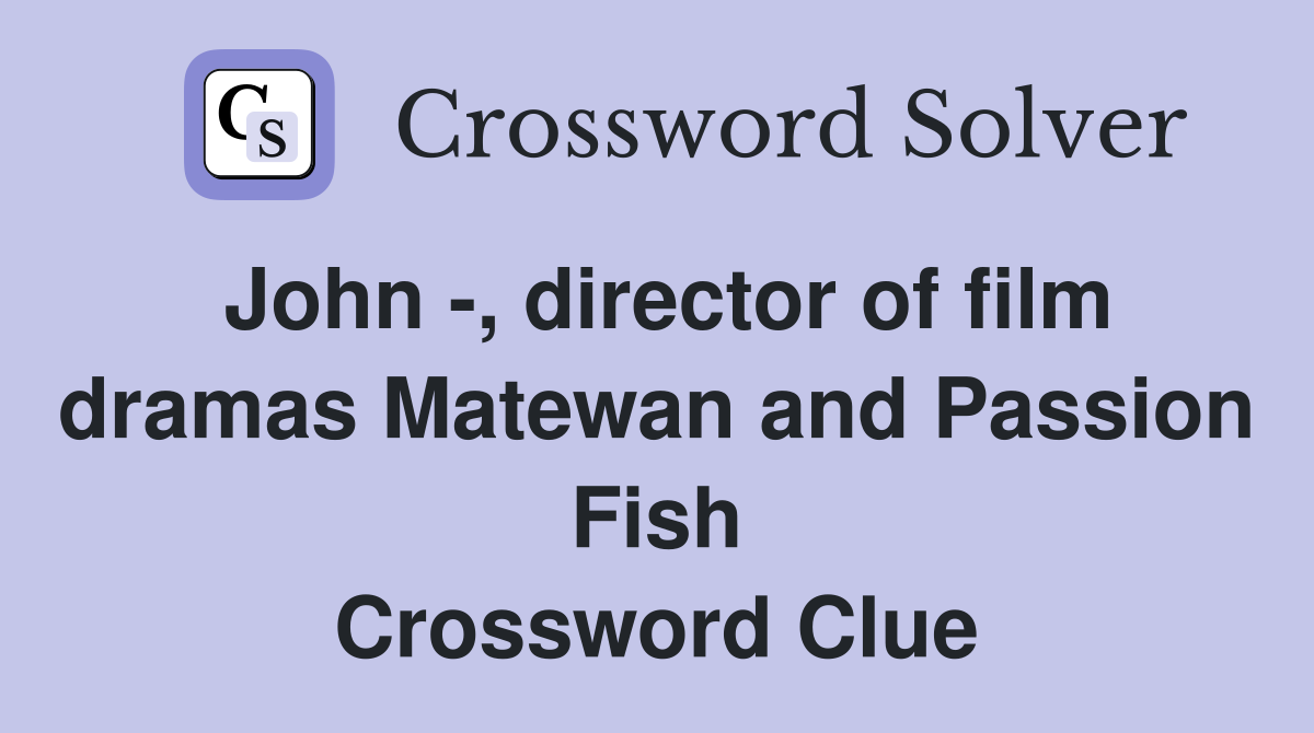 John -, director of film dramas Matewan and Passion Fish Crossword Clue