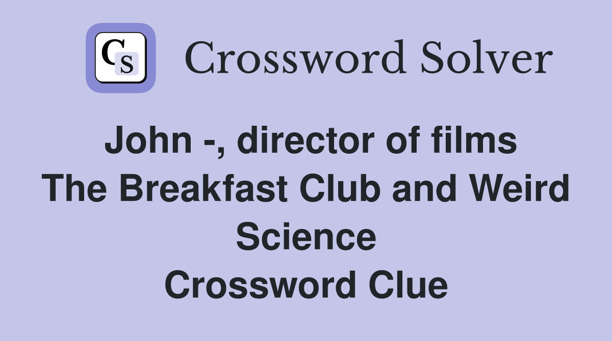 John -, director of films The Breakfast Club and Weird Science Crossword Clue