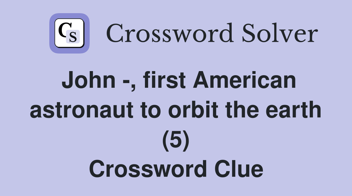 John -, first American astronaut to orbit the earth (5) Crossword Clue