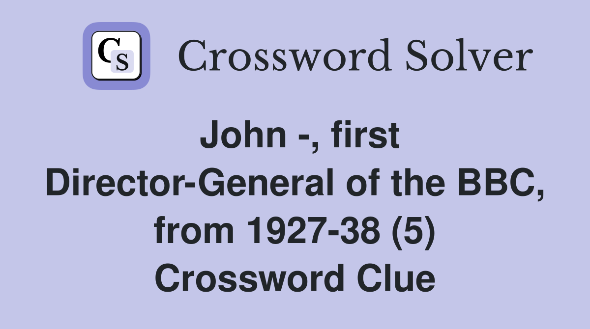 John -, first Director-General of the BBC, from 1927-38 (5) Crossword Clue
