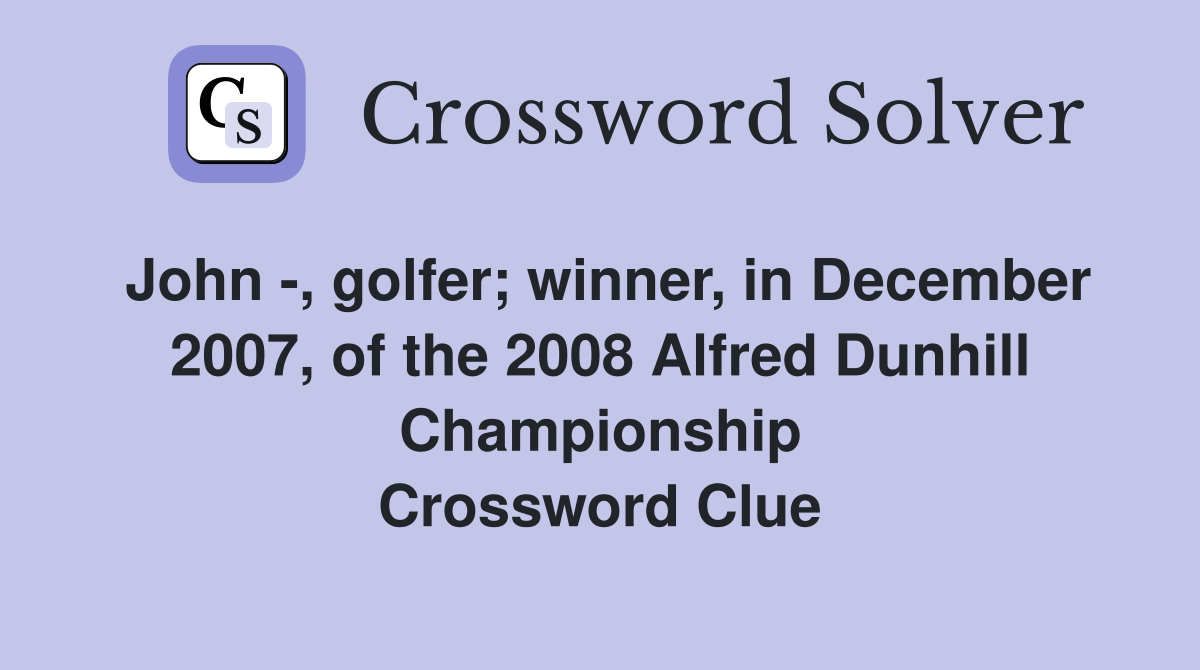John -, golfer; winner, in December 2007, of the 2008 Alfred Dunhill Championship Crossword Clue