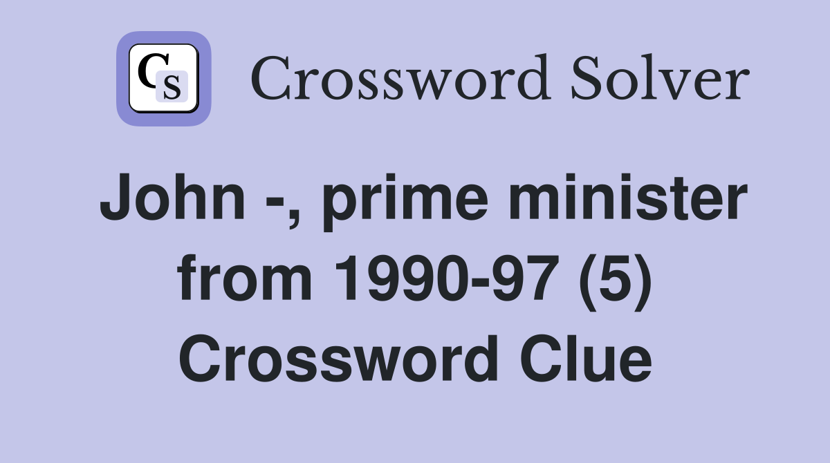 John -, prime minister from 1990-97 (5) Crossword Clue