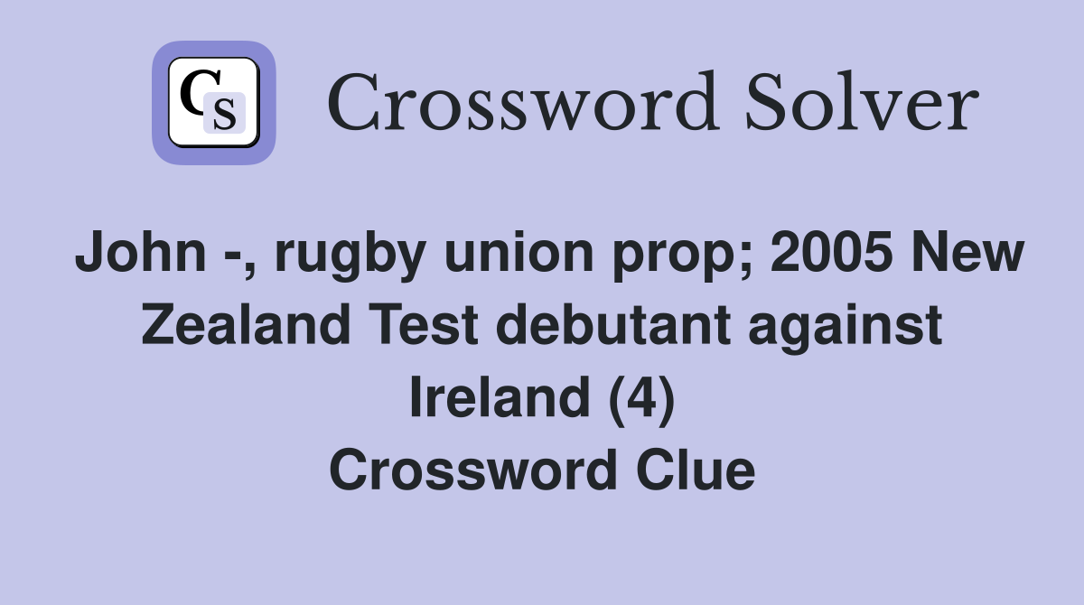 John -, rugby union prop; 2005 New Zealand Test debutant against Ireland (4) Crossword Clue