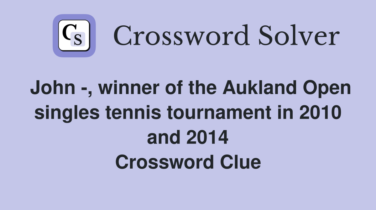 John -, winner of the Aukland Open singles tennis tournament in 2010 and 2014 Crossword Clue