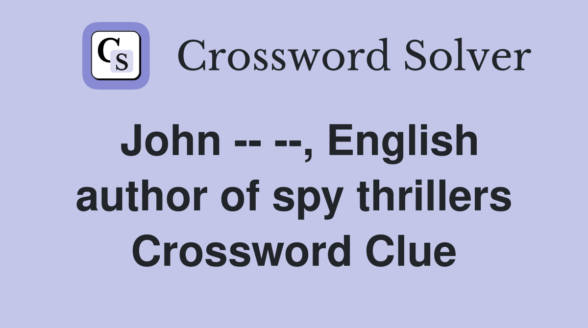 John -- --, English author of spy thrillers Crossword Clue