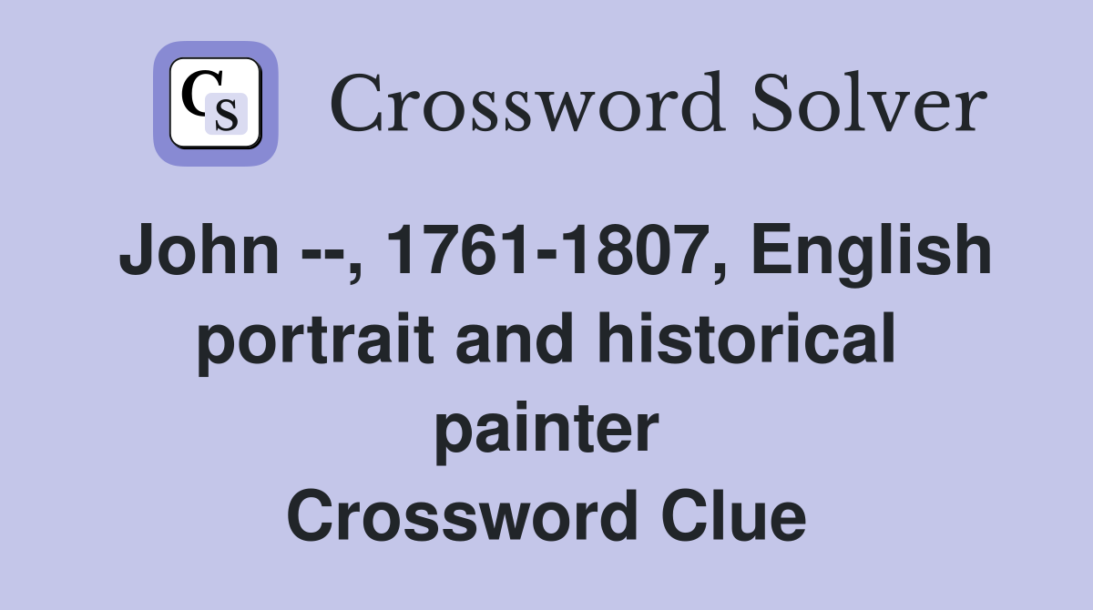 John --, 1761-1807, English portrait and historical painter Crossword Clue