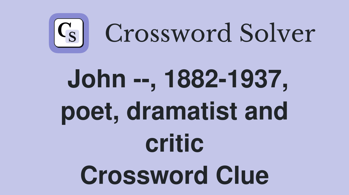 John --, 1882-1937, poet, dramatist and critic Crossword Clue