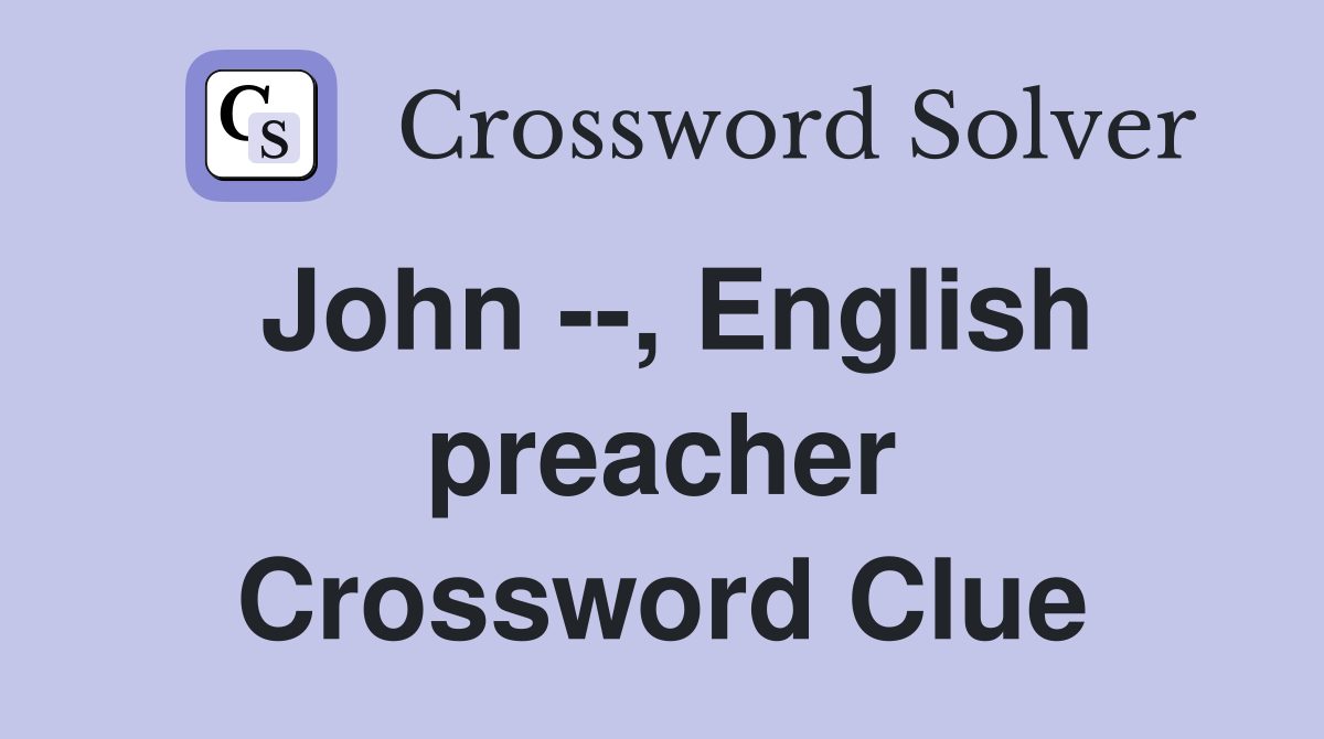 John --, English preacher Crossword Clue