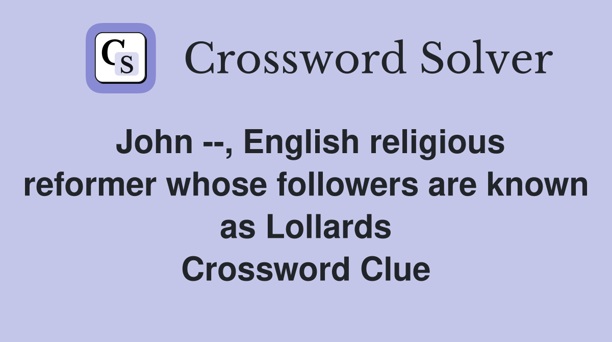 John --, English religious reformer whose followers are known as Lollards Crossword Clue