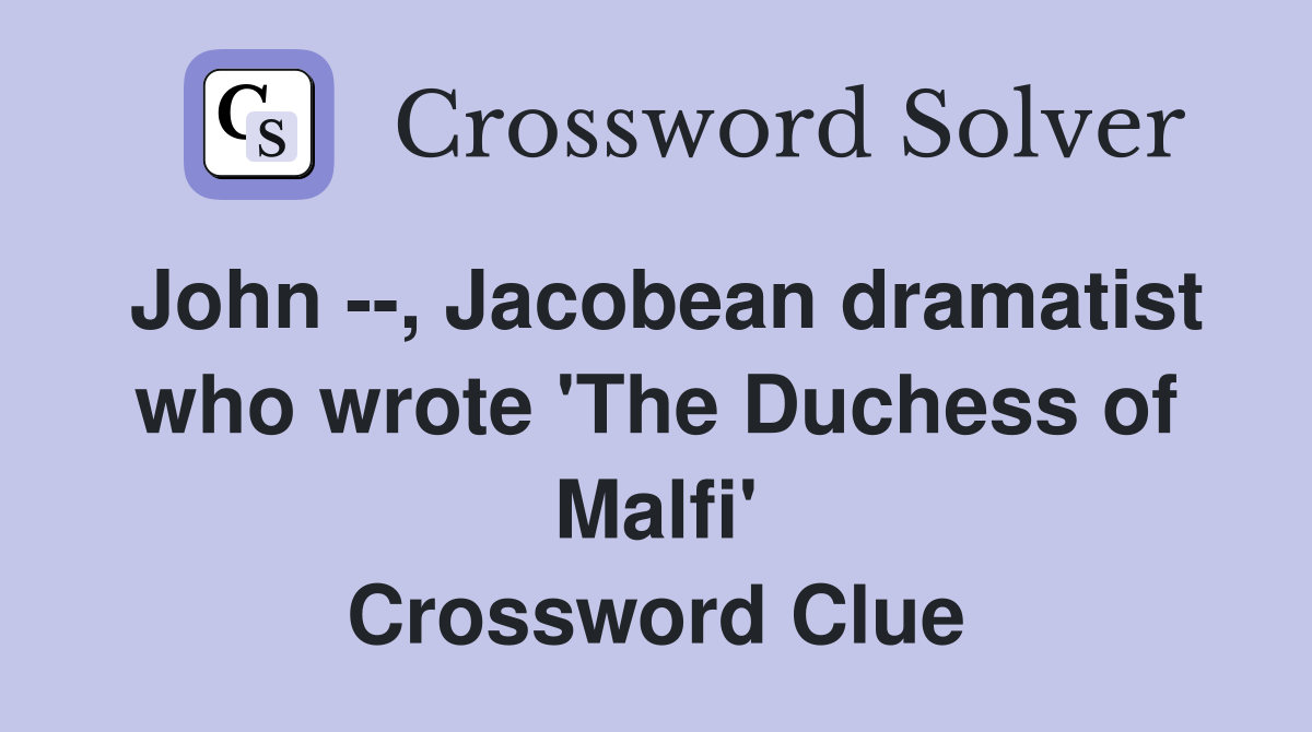 John --, Jacobean dramatist who wrote 'The Duchess of Malfi' Crossword Clue
