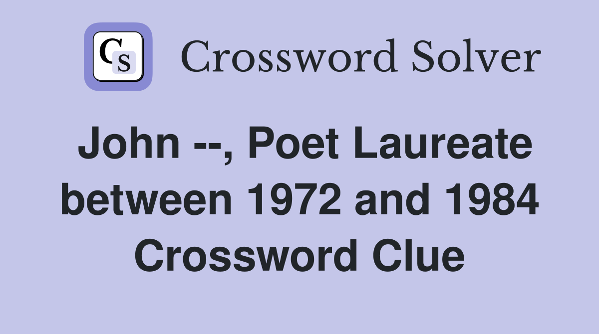 John --, Poet Laureate between 1972 and 1984 Crossword Clue