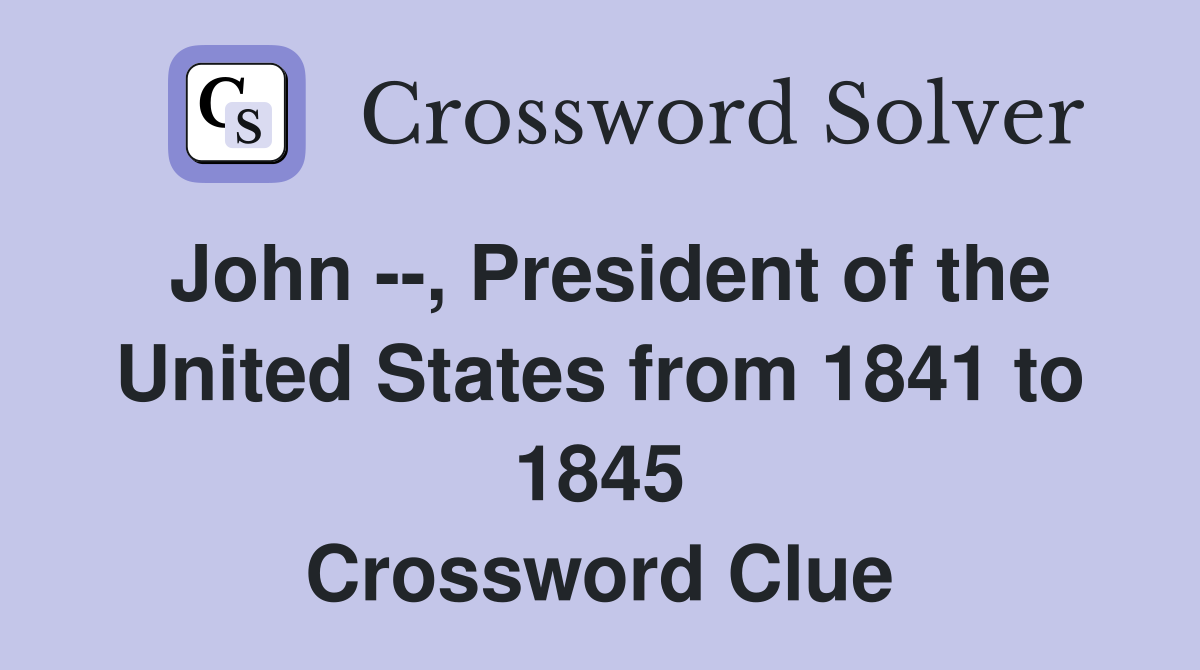 John --, President of the United States from 1841 to 1845 Crossword Clue