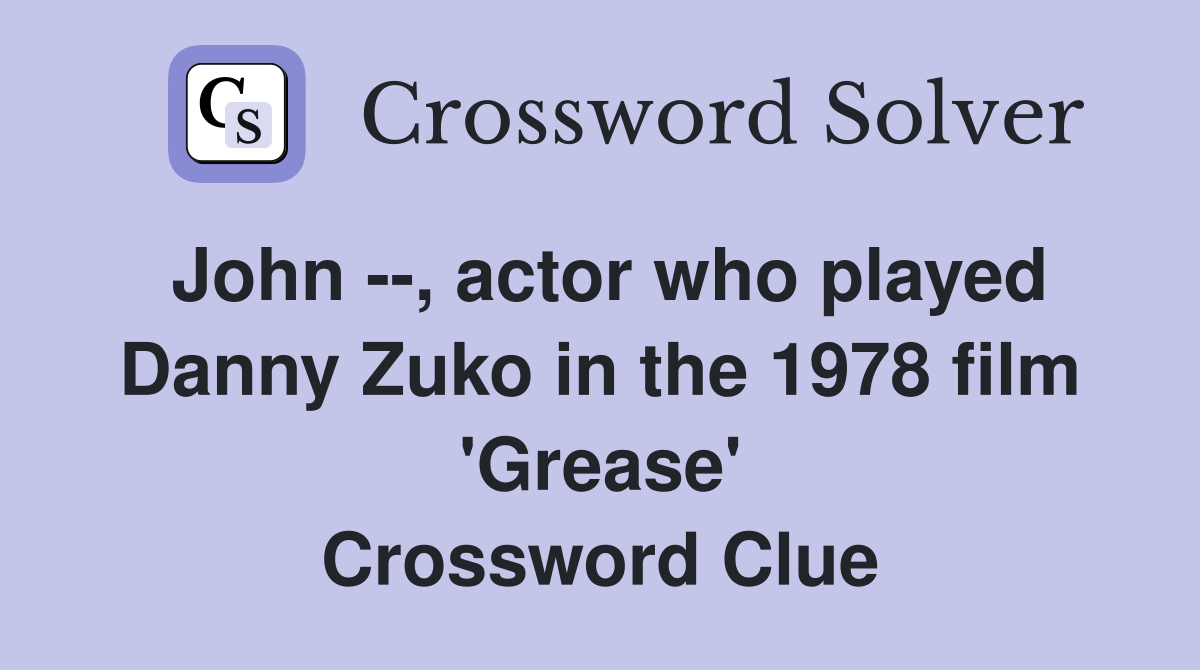 John --, actor who played Danny Zuko in the 1978 film 'Grease' Crossword Clue