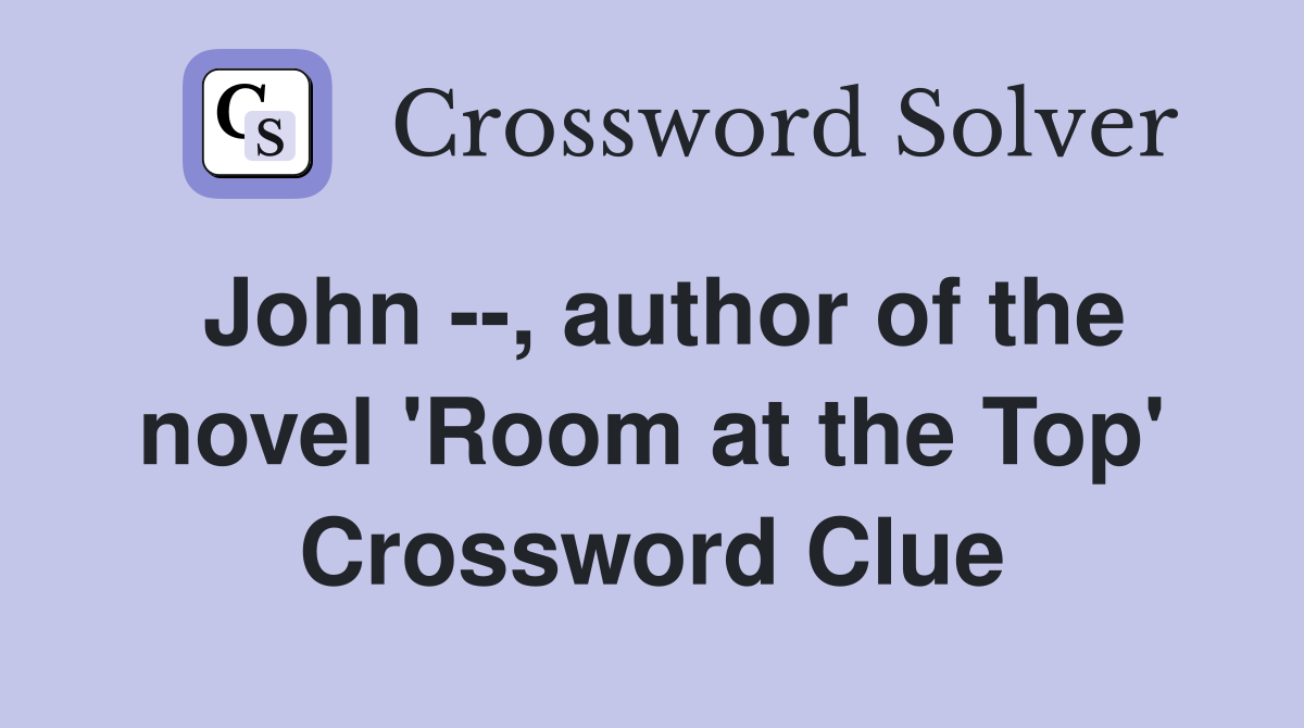 John --, author of the novel 'Room at the Top' Crossword Clue