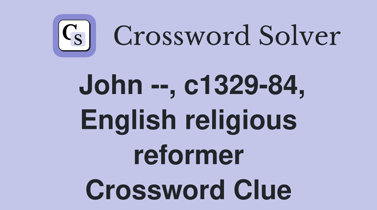 John --, c1329-84, English religious reformer Crossword Clue