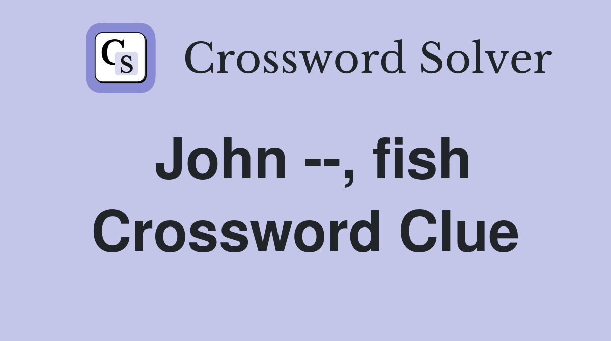 John --, fish Crossword Clue