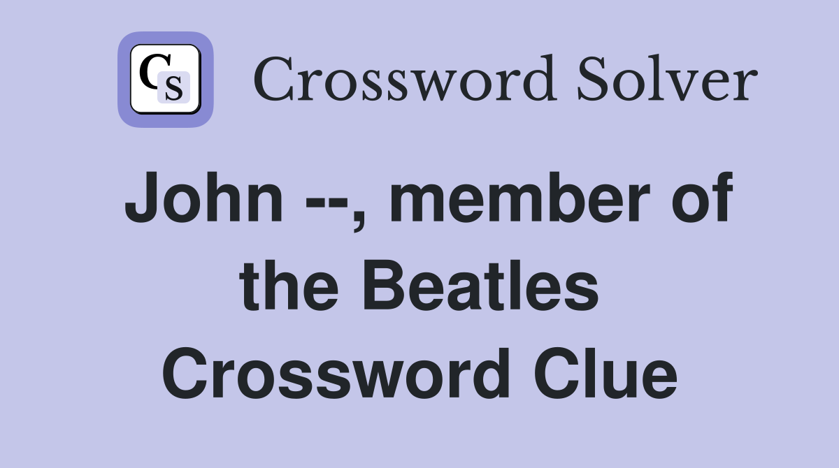 John --, member of the Beatles Crossword Clue