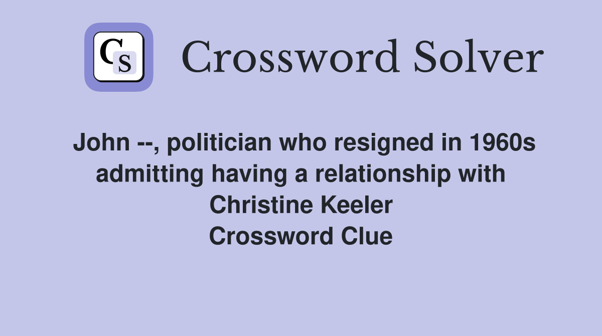 John --, politician who resigned in 1960s admitting having a relationship with Christine Keeler Crossword Clue