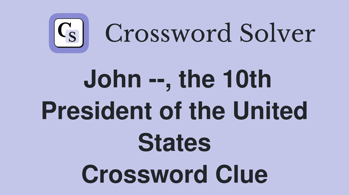 John --, the 10th President of the United States Crossword Clue