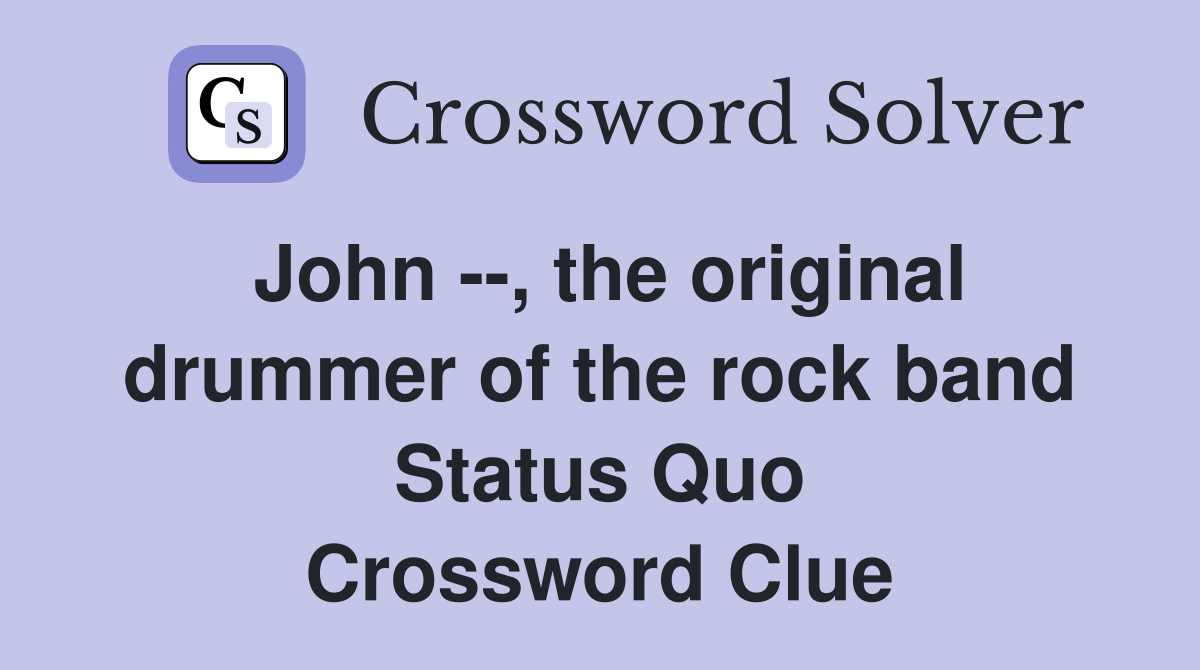 John --, the original drummer of the rock band Status Quo Crossword Clue