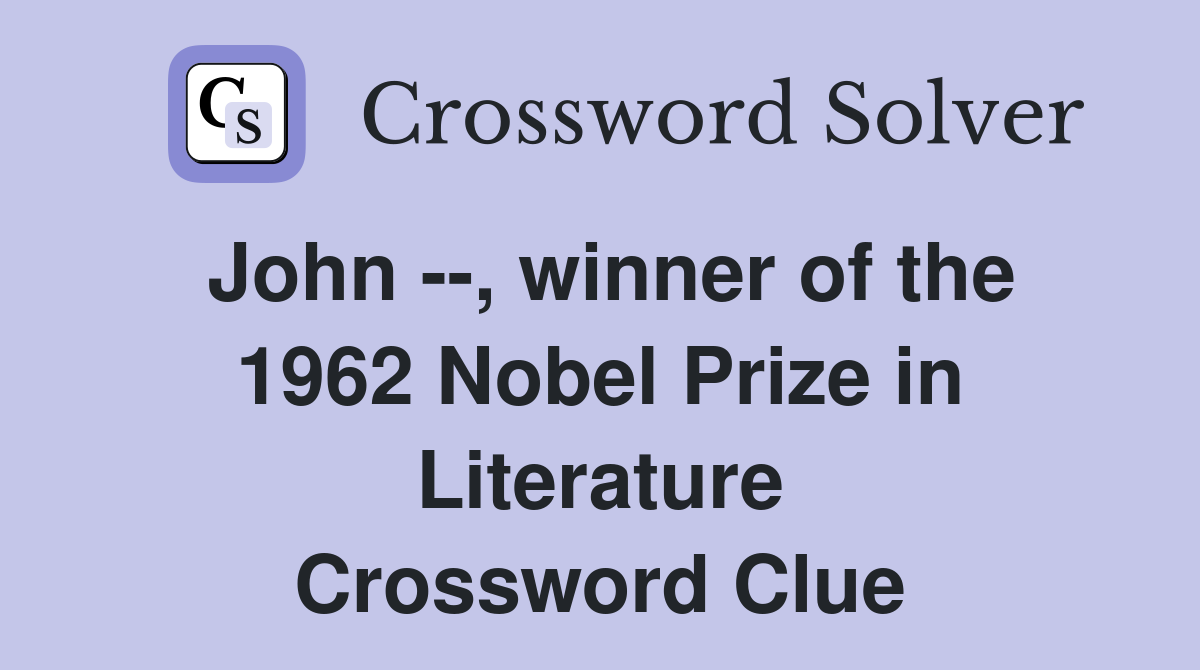 John --, winner of the 1962 Nobel Prize in Literature Crossword Clue