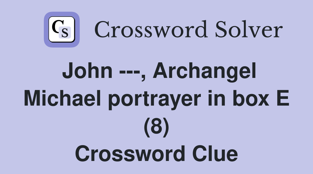 John ---, Archangel Michael portrayer in box E (8) Crossword Clue