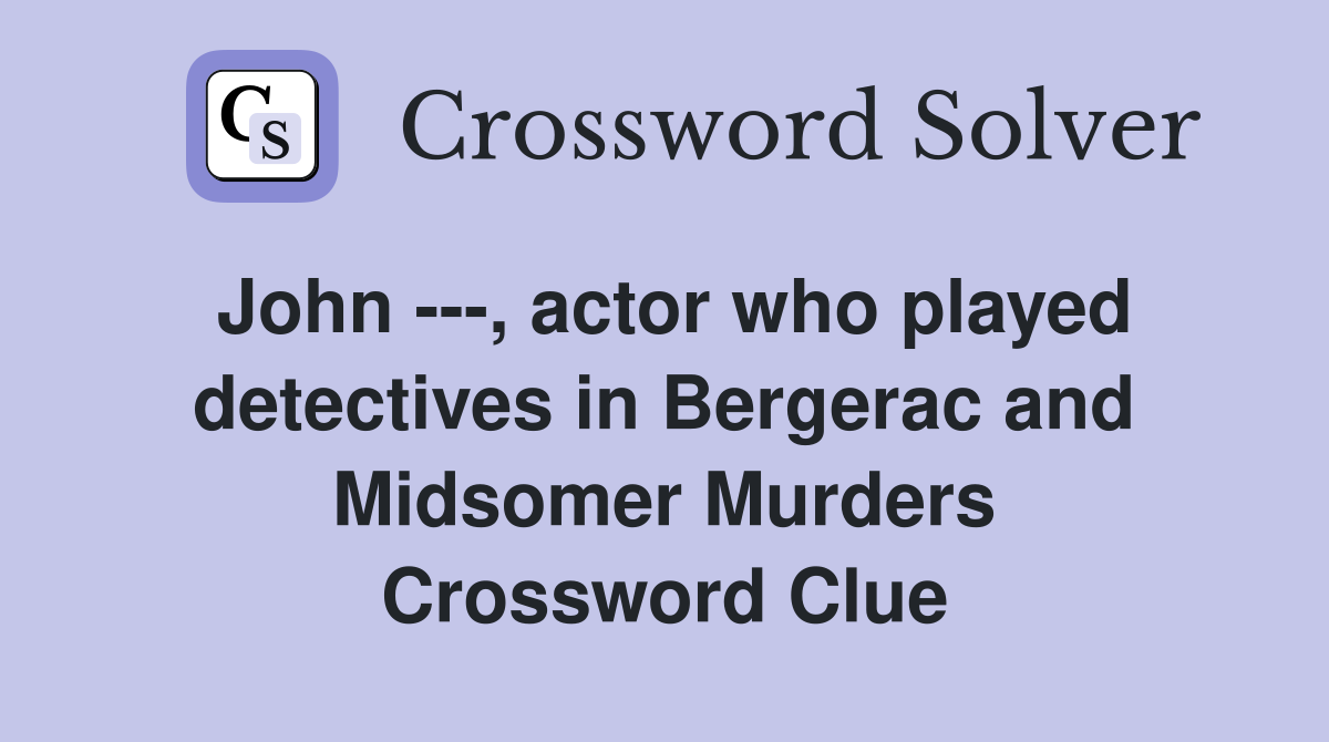 John ---, actor who played detectives in Bergerac and Midsomer Murders Crossword Clue